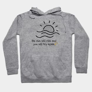 The sun will rise and you will try again Hoodie